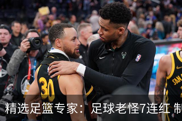 精选足篮专家：足球老怪7连红 制胜足彩6连红