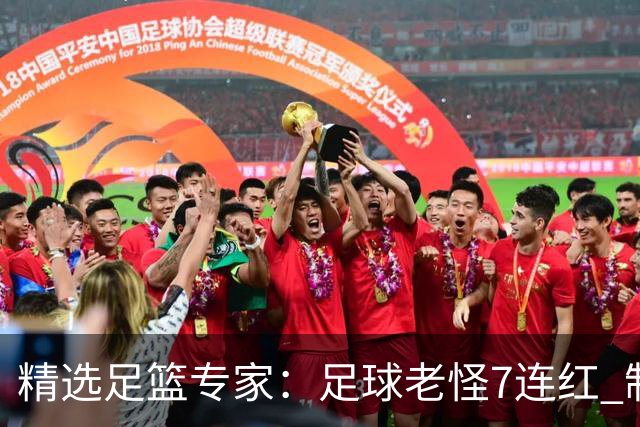 精选足篮专家：足球老怪7连红 制胜足彩6连红